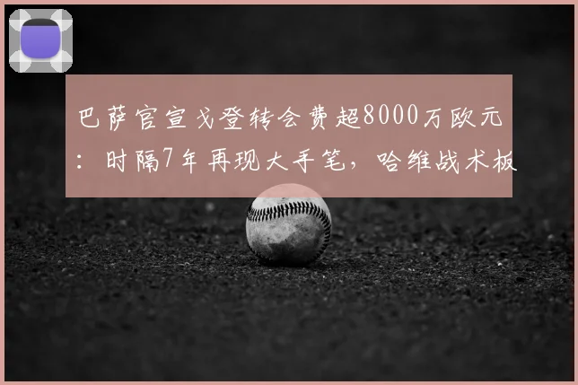 巴萨官宣戈登转会费超8000万欧元：时隔7年再现大手笔，哈维战术板迎来关键拼图